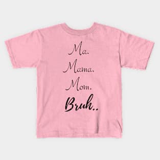 Ma. Mama. Mom. Bruh Kids T-Shirt